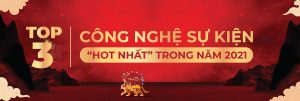 TOP 3 CÔNG NGHỆ SỰ KIỆN “HOT NHẤT” TRONG NĂM 2021