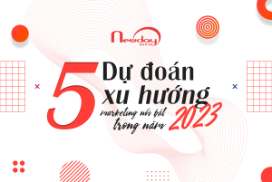 Dự đoán 5 xu hướng marketing nổi bật trong năm 2023